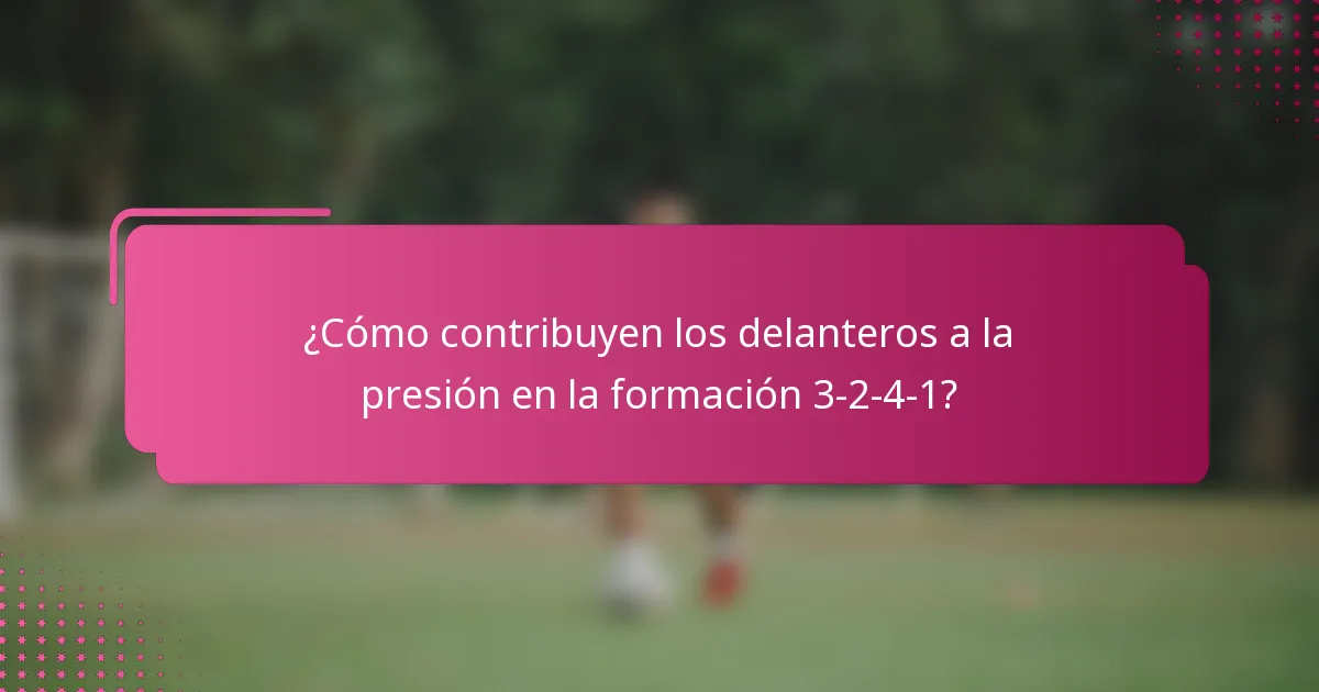 ¿Cómo contribuyen los delanteros a la presión en la formación 3-2-4-1?