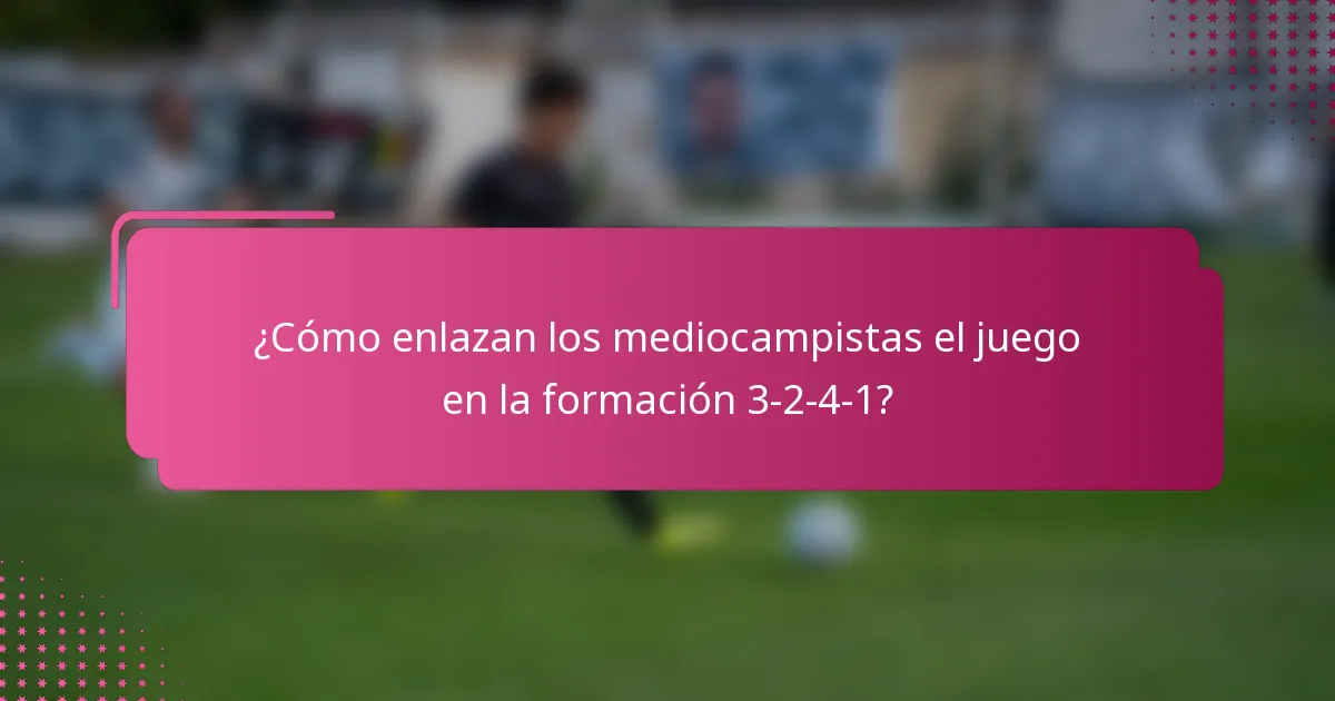 ¿Cómo enlazan los mediocampistas el juego en la formación 3-2-4-1?