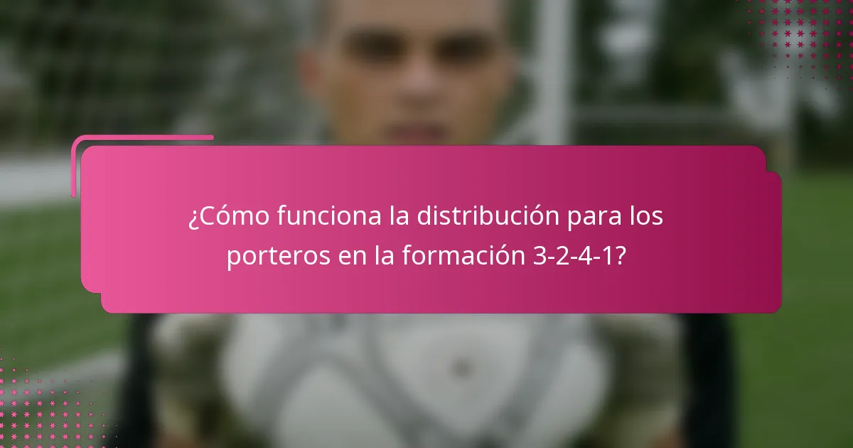¿Cómo funciona la distribución para los porteros en la formación 3-2-4-1?