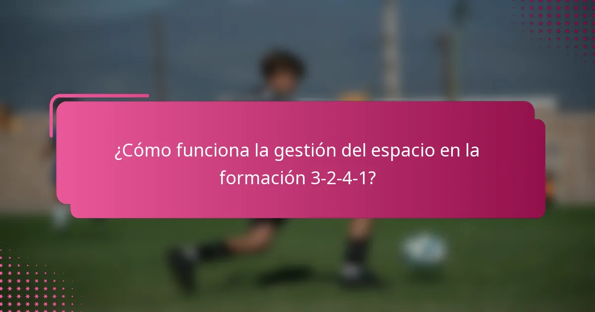 ¿Cómo funciona la gestión del espacio en la formación 3-2-4-1?