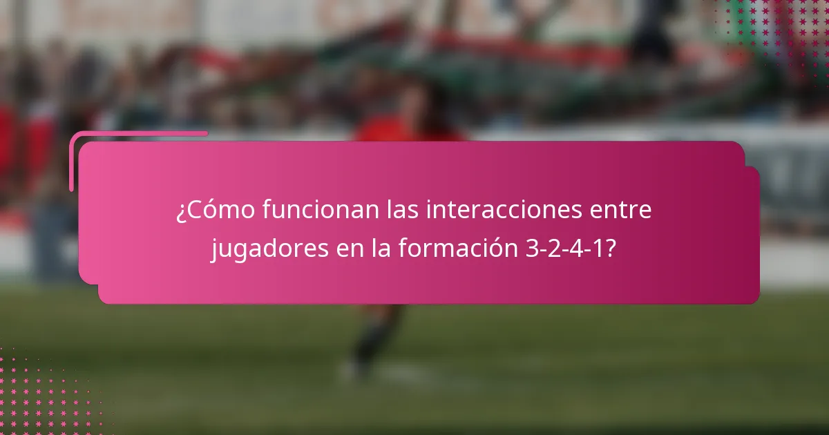 ¿Cómo funcionan las interacciones entre jugadores en la formación 3-2-4-1?