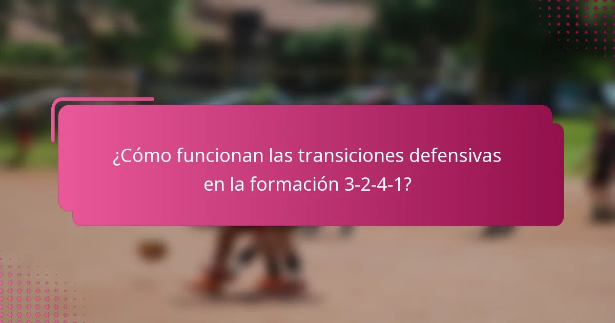 ¿Cómo funcionan las transiciones defensivas en la formación 3-2-4-1?
