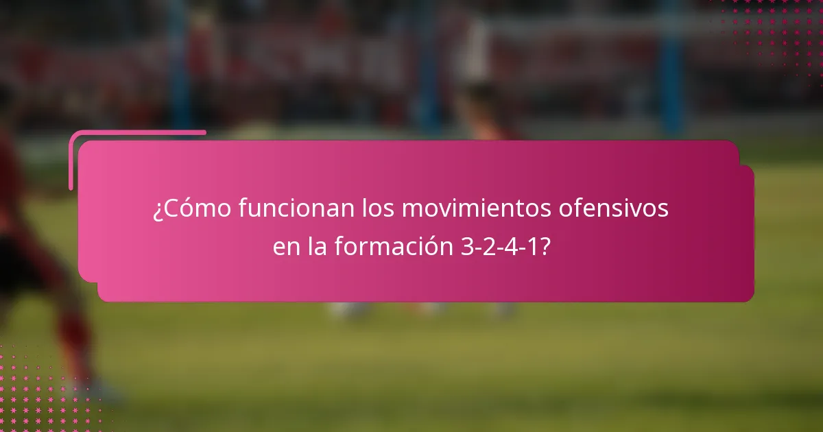 ¿Cómo funcionan los movimientos ofensivos en la formación 3-2-4-1?