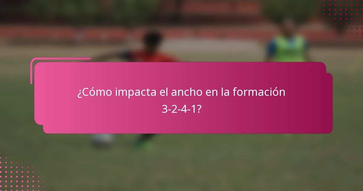 ¿Cómo impacta el ancho en la formación 3-2-4-1?