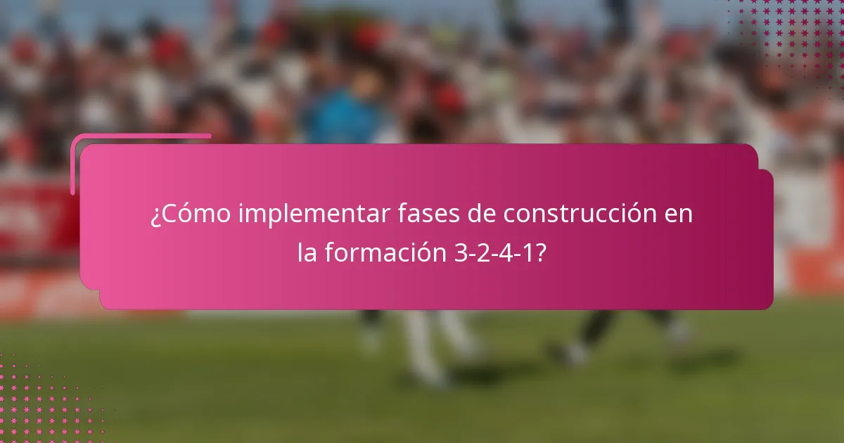¿Cómo implementar fases de construcción en la formación 3-2-4-1?