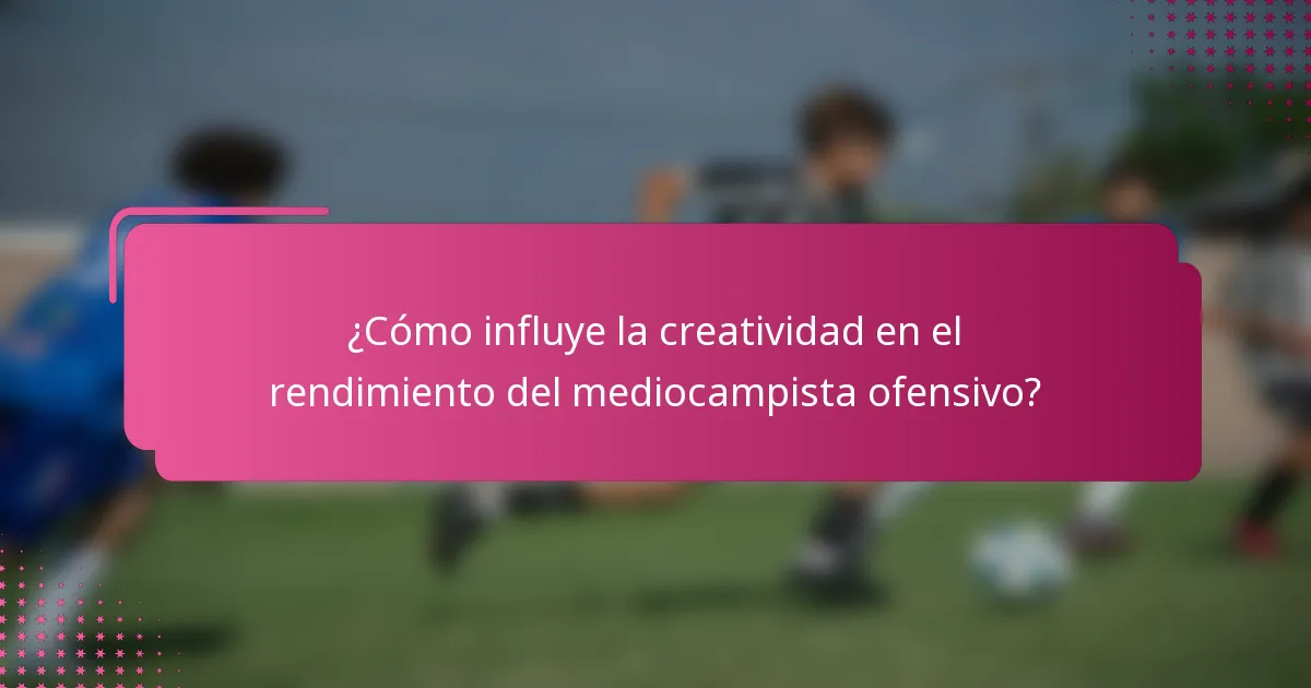 ¿Cómo influye la creatividad en el rendimiento del mediocampista ofensivo?