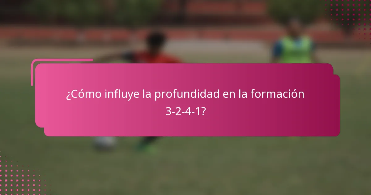 ¿Cómo influye la profundidad en la formación 3-2-4-1?