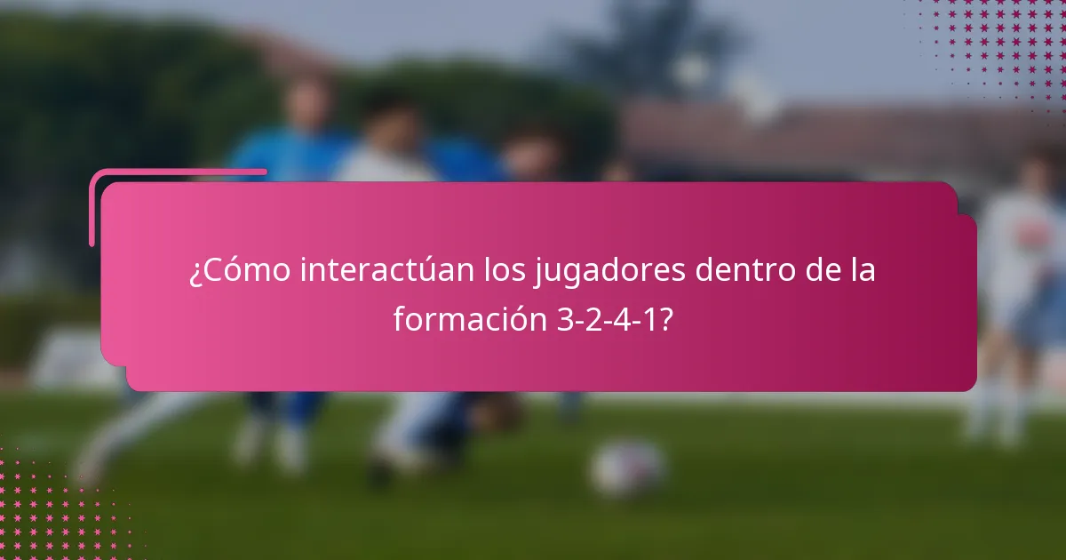 ¿Cómo interactúan los jugadores dentro de la formación 3-2-4-1?