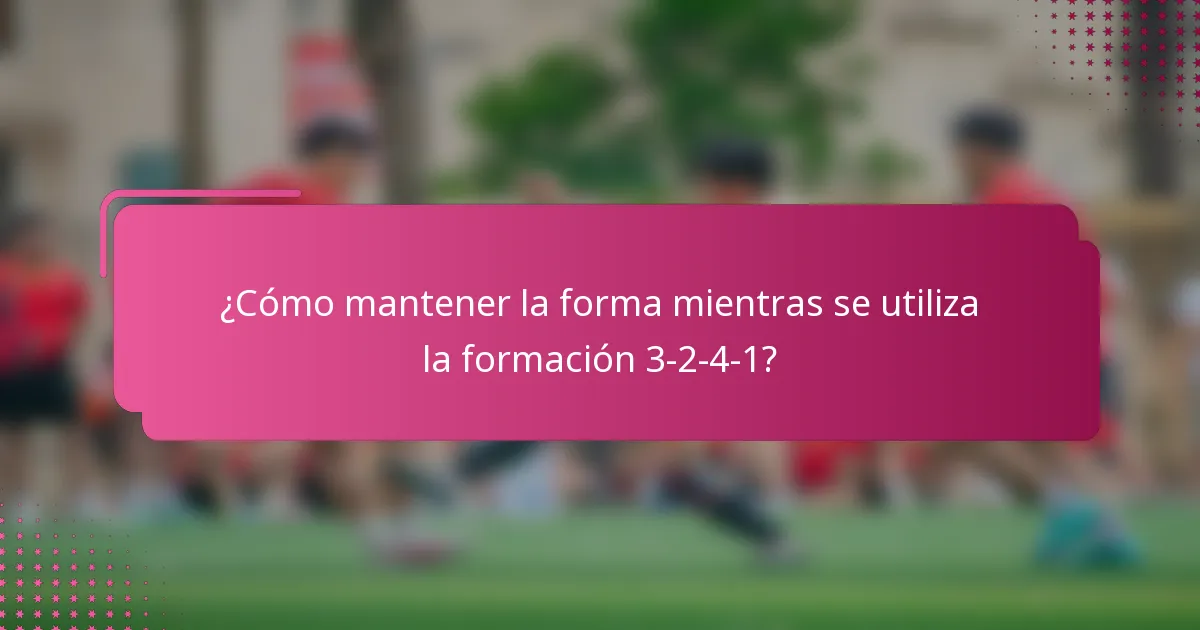 ¿Cómo mantener la forma mientras se utiliza la formación 3-2-4-1?