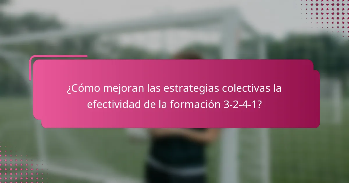 ¿Cómo mejoran las estrategias colectivas la efectividad de la formación 3-2-4-1?