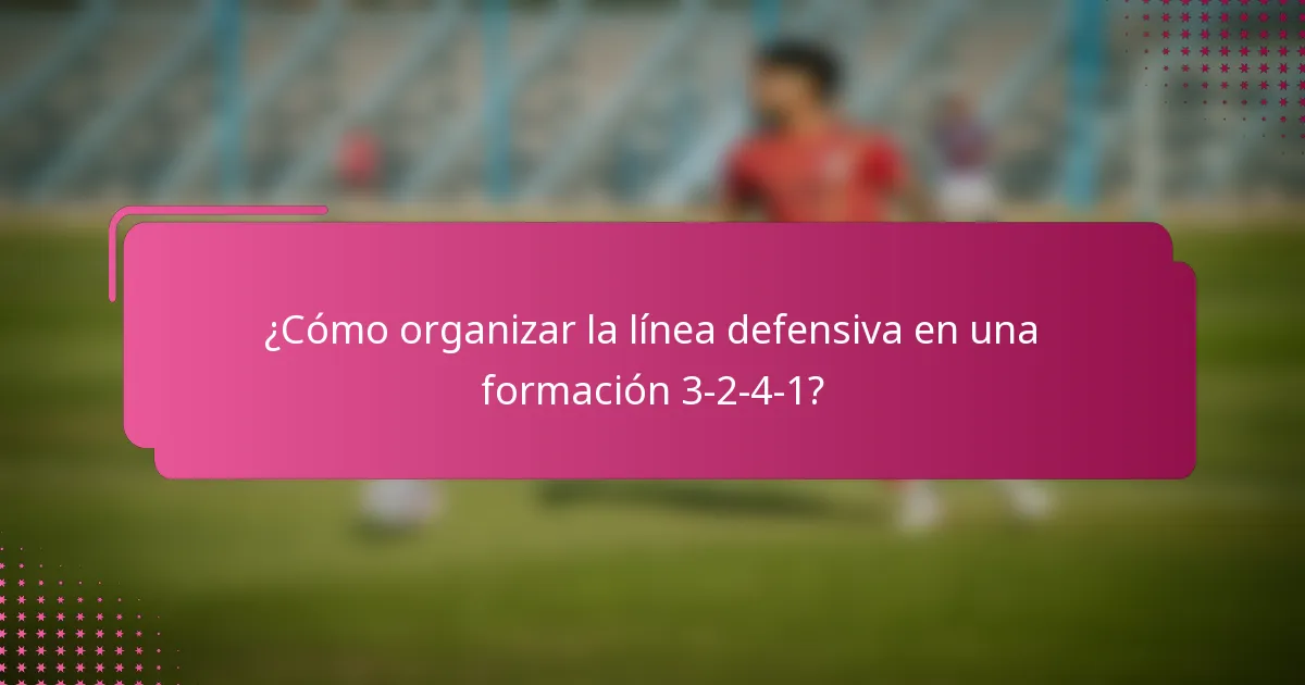 ¿Cómo organizar la línea defensiva en una formación 3-2-4-1?