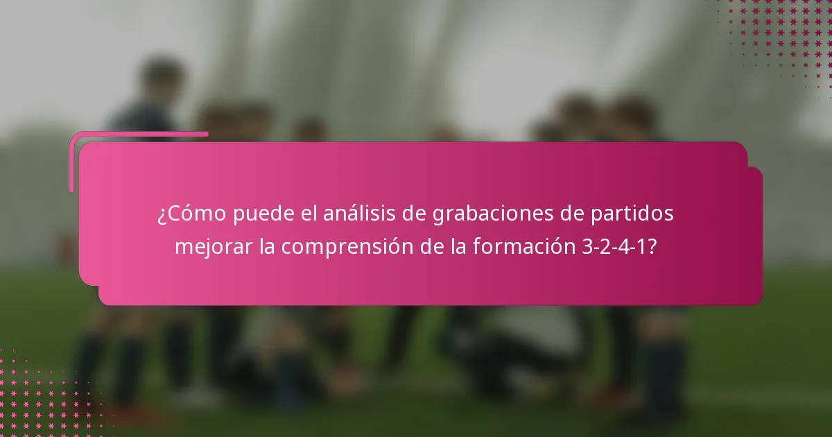 ¿Cómo puede el análisis de grabaciones de partidos mejorar la comprensión de la formación 3-2-4-1?