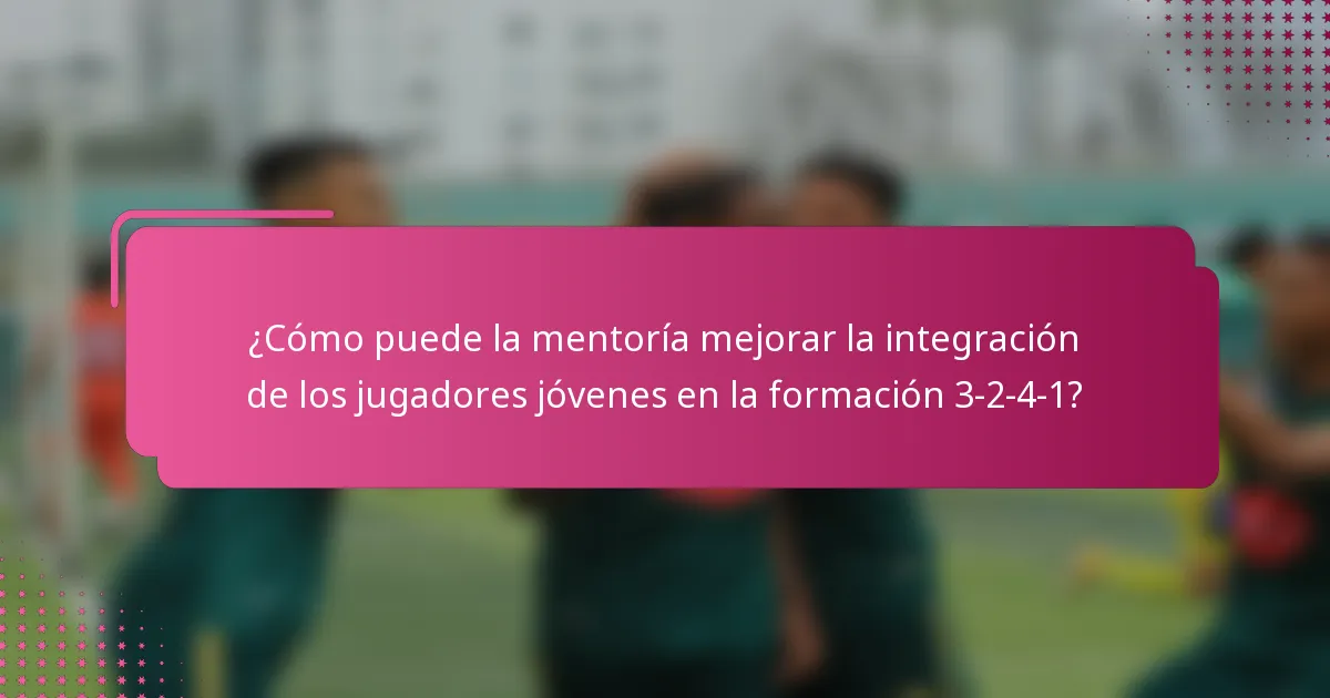 ¿Cómo puede la mentoría mejorar la integración de los jugadores jóvenes en la formación 3-2-4-1?