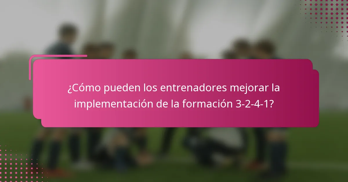 ¿Cómo pueden los entrenadores mejorar la implementación de la formación 3-2-4-1?