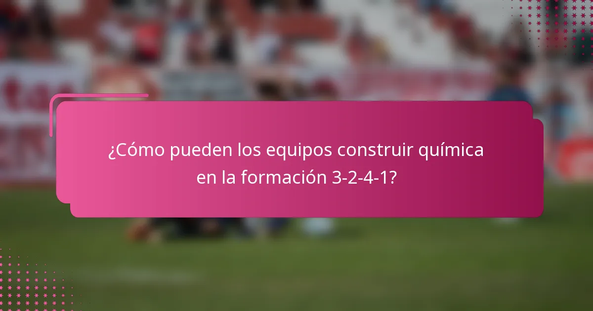 ¿Cómo pueden los equipos construir química en la formación 3-2-4-1?