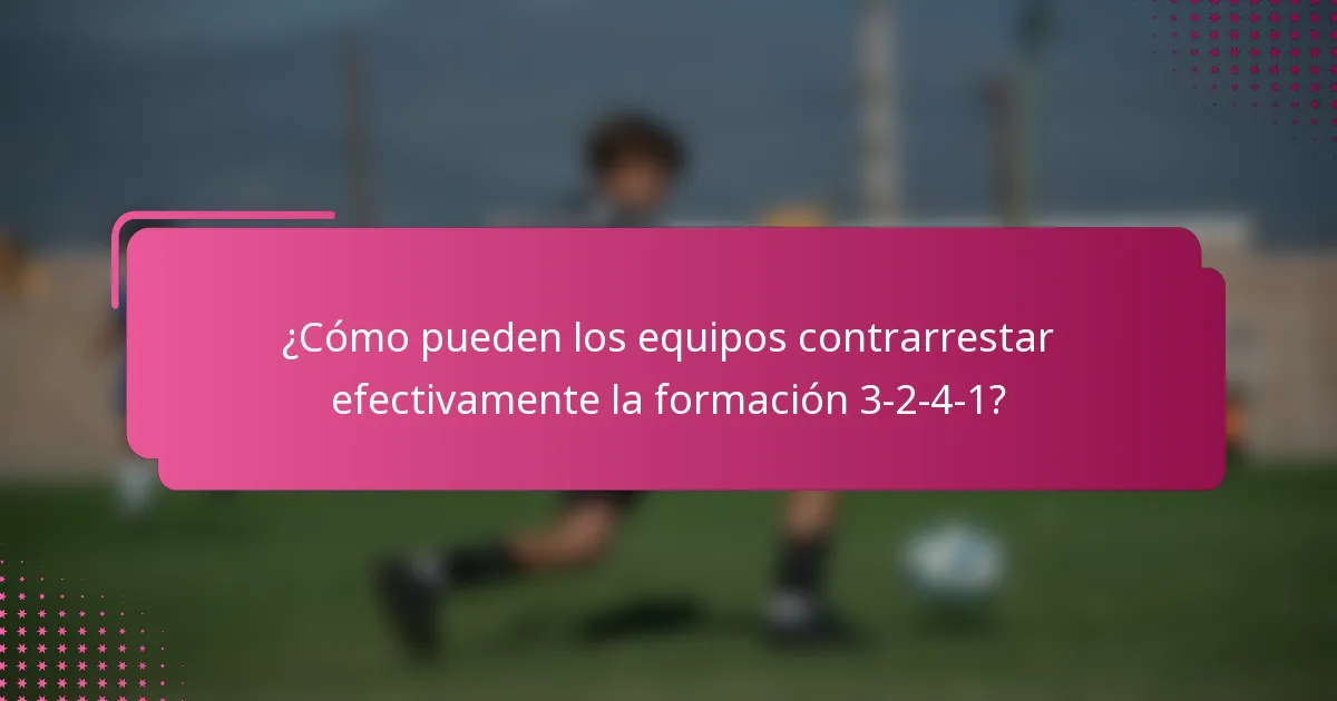 ¿Cómo pueden los equipos contrarrestar efectivamente la formación 3-2-4-1?