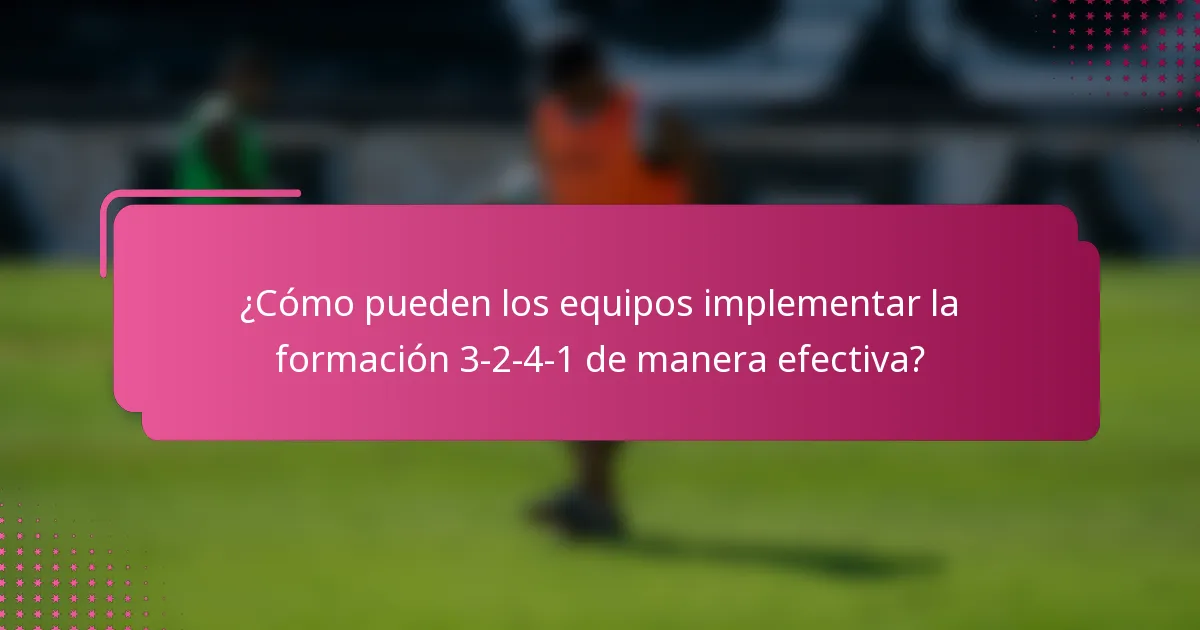¿Cómo pueden los equipos implementar la formación 3-2-4-1 de manera efectiva?