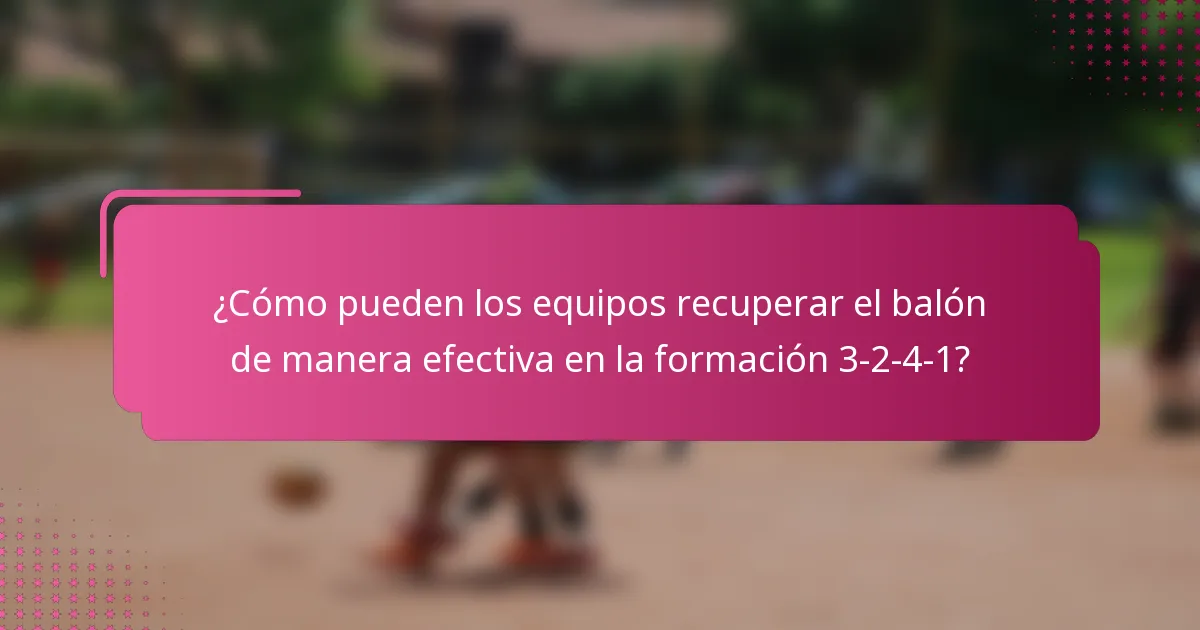 ¿Cómo pueden los equipos recuperar el balón de manera efectiva en la formación 3-2-4-1?