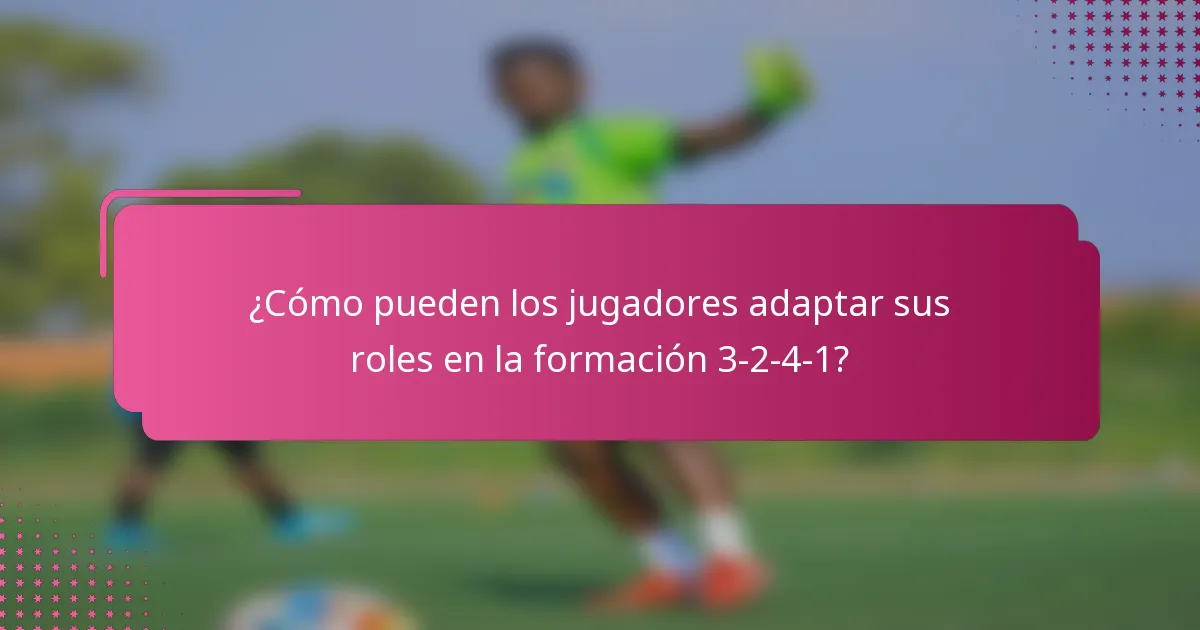 ¿Cómo pueden los jugadores adaptar sus roles en la formación 3-2-4-1?