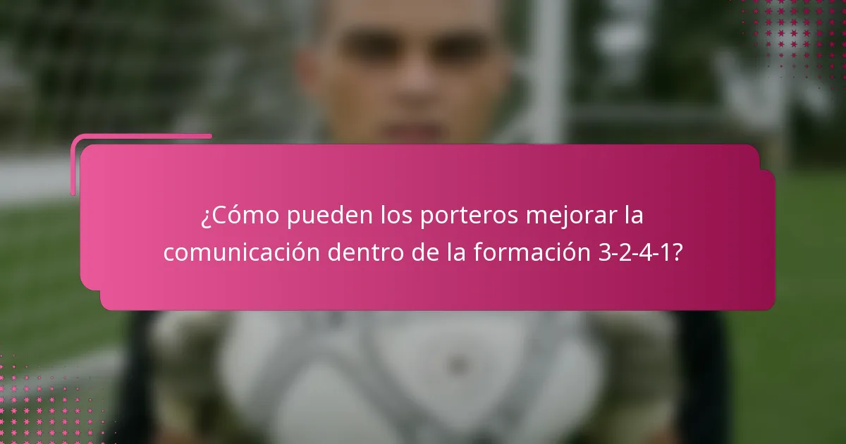 ¿Cómo pueden los porteros mejorar la comunicación dentro de la formación 3-2-4-1?