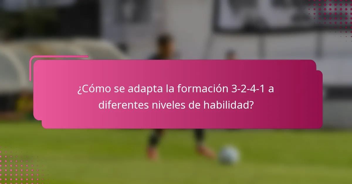 ¿Cómo se adapta la formación 3-2-4-1 a diferentes niveles de habilidad?