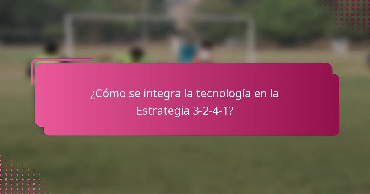 ¿Cómo se integra la tecnología en la Estrategia 3-2-4-1?