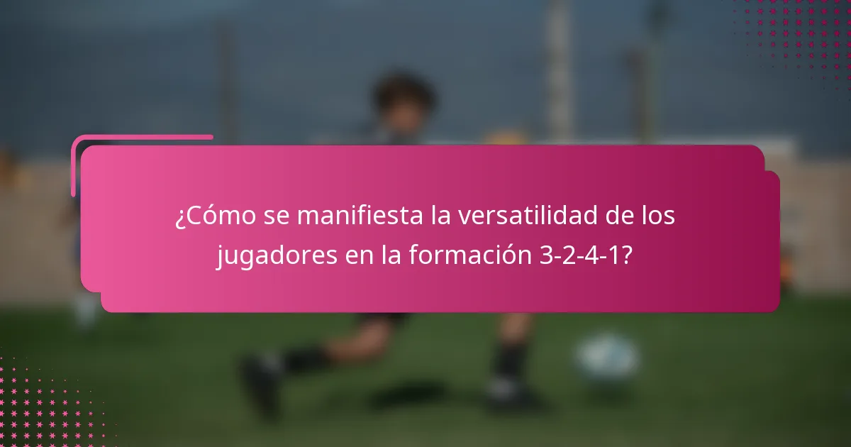 ¿Cómo se manifiesta la versatilidad de los jugadores en la formación 3-2-4-1?