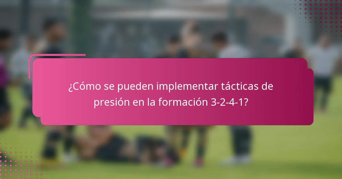 ¿Cómo se pueden implementar tácticas de presión en la formación 3-2-4-1?