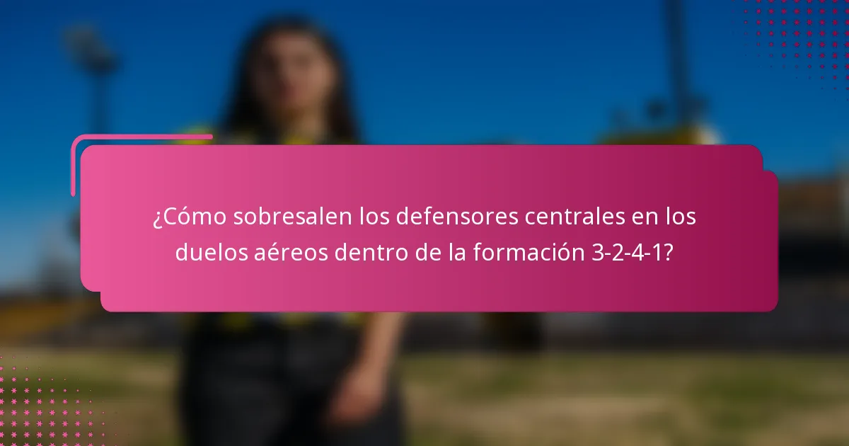 ¿Cómo sobresalen los defensores centrales en los duelos aéreos dentro de la formación 3-2-4-1?