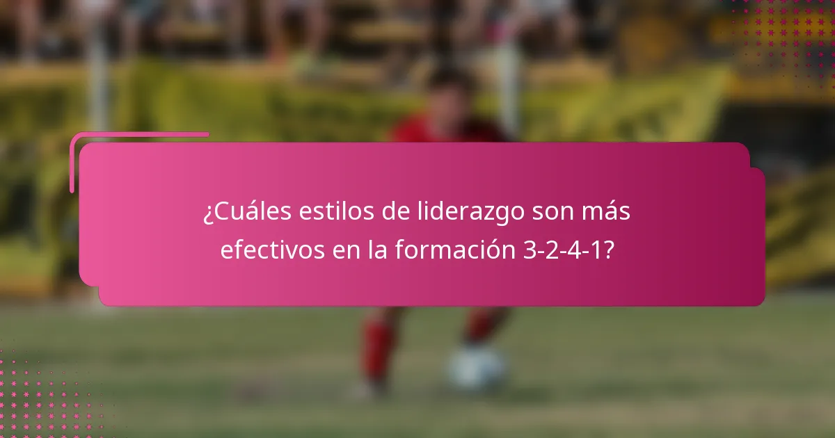 ¿Cuáles estilos de liderazgo son más efectivos en la formación 3-2-4-1?