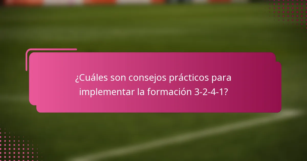 ¿Cuáles son consejos prácticos para implementar la formación 3-2-4-1?