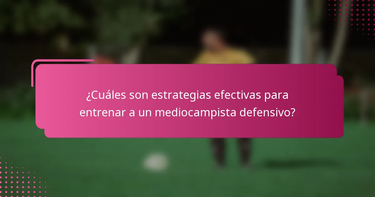 ¿Cuáles son estrategias efectivas para entrenar a un mediocampista defensivo?