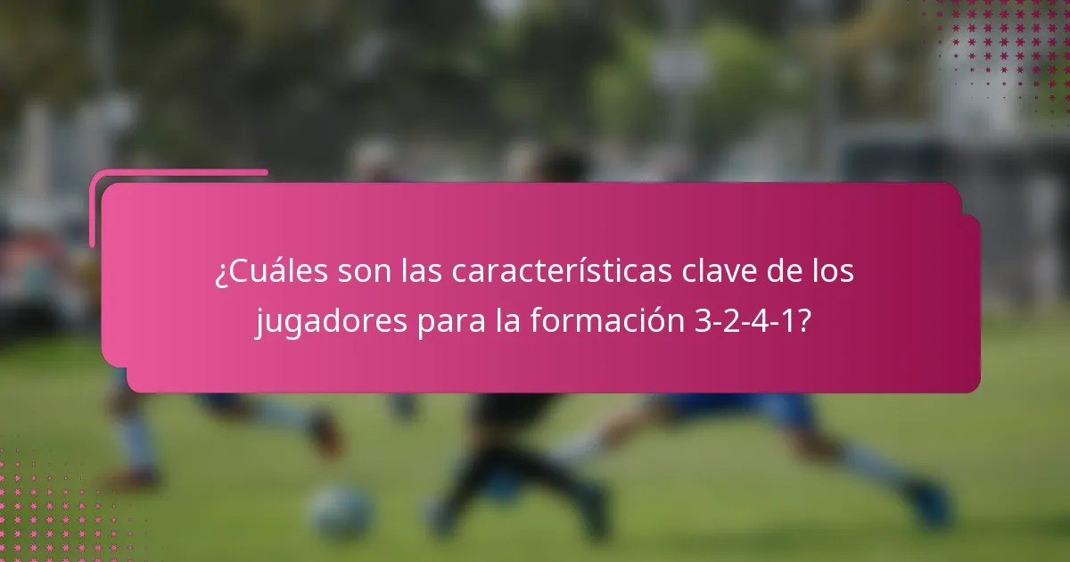 ¿Cuáles son las características clave de los jugadores para la formación 3-2-4-1?
