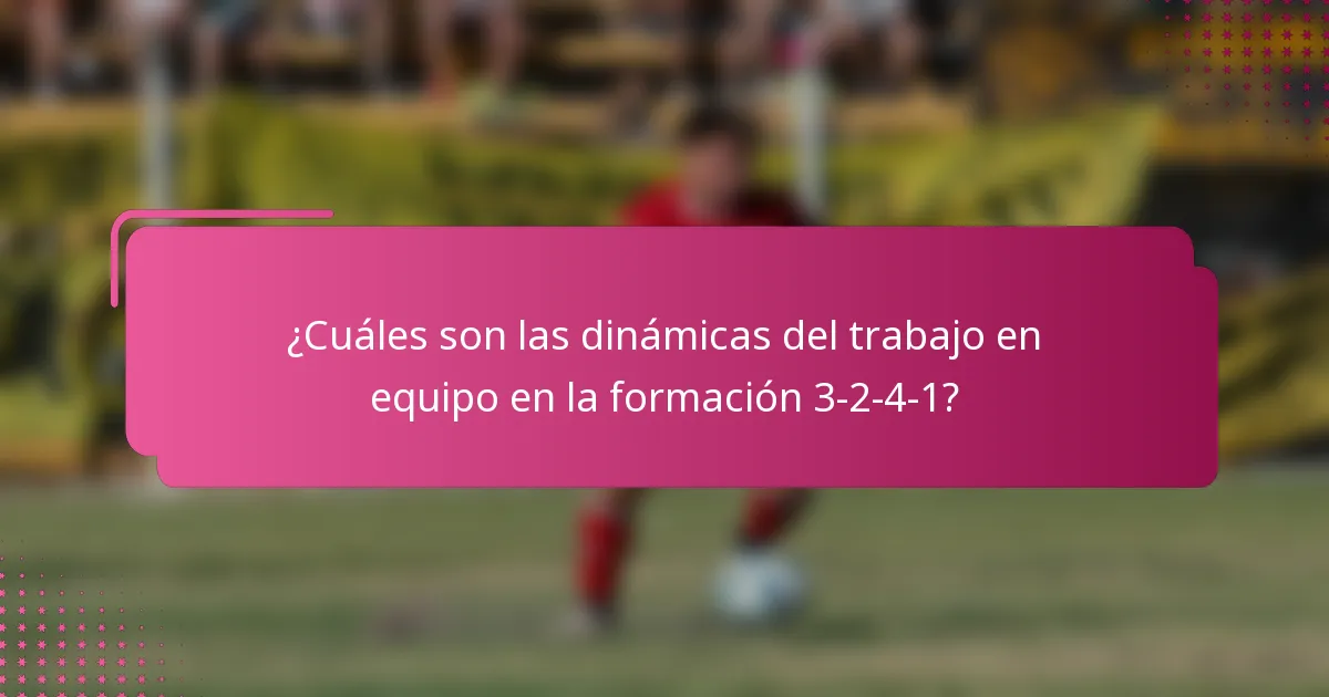 ¿Cuáles son las dinámicas del trabajo en equipo en la formación 3-2-4-1?