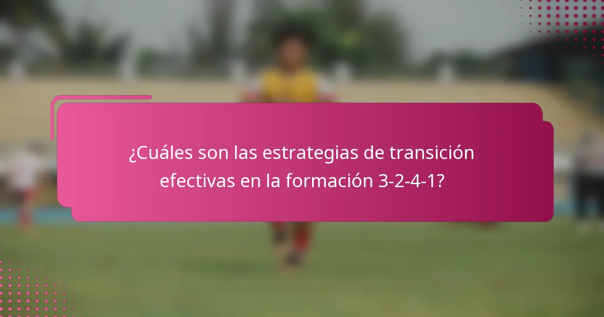 ¿Cuáles son las estrategias de transición efectivas en la formación 3-2-4-1?