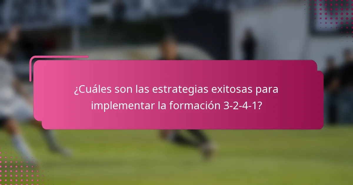 ¿Cuáles son las estrategias exitosas para implementar la formación 3-2-4-1?