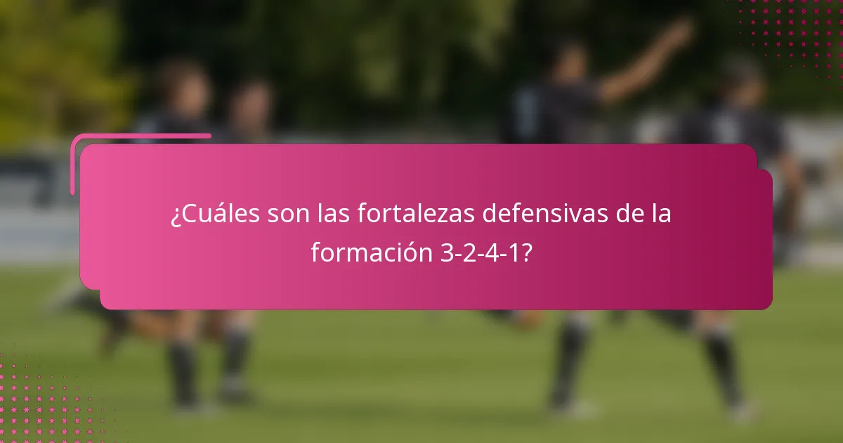¿Cuáles son las fortalezas defensivas de la formación 3-2-4-1?