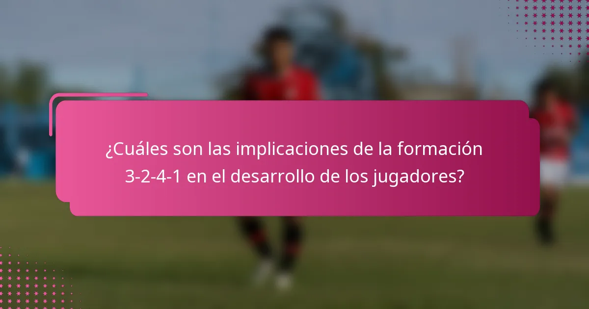 ¿Cuáles son las implicaciones de la formación 3-2-4-1 en el desarrollo de los jugadores?