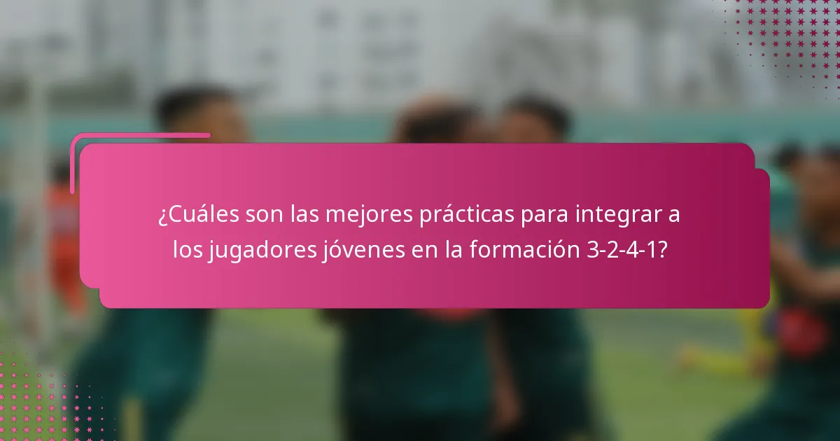 ¿Cuáles son las mejores prácticas para integrar a los jugadores jóvenes en la formación 3-2-4-1?