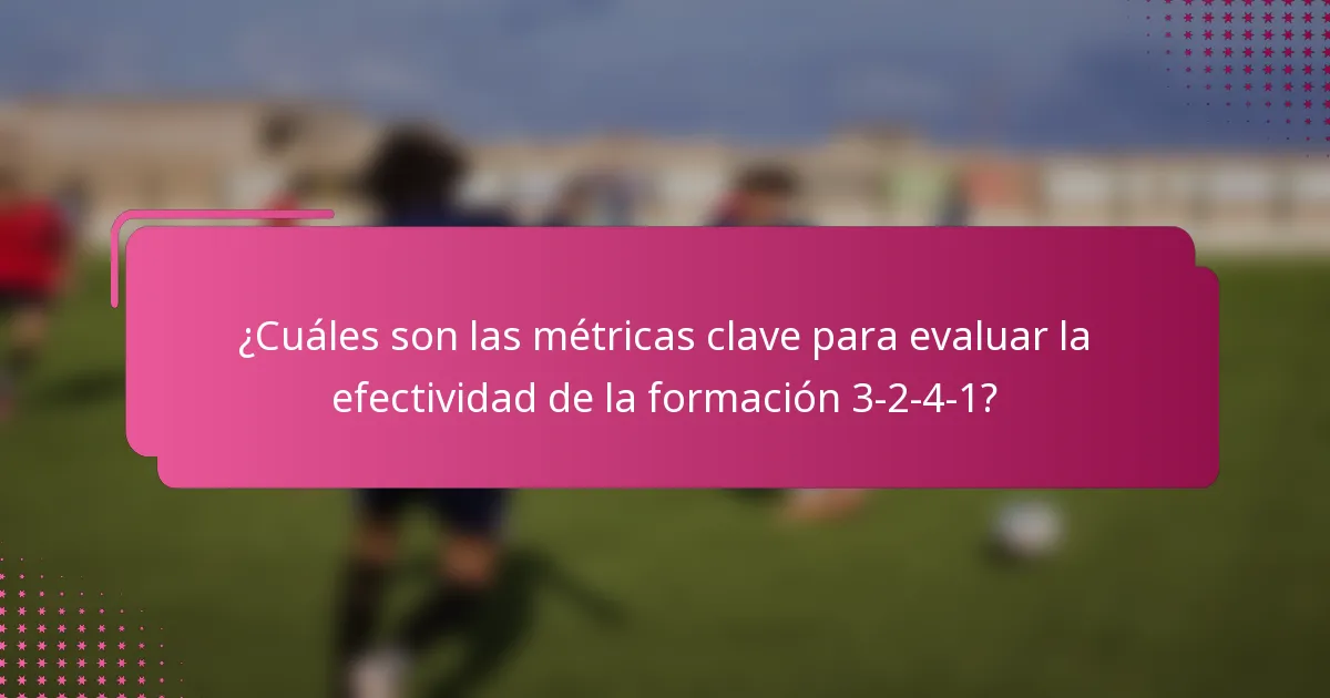 ¿Cuáles son las métricas clave para evaluar la efectividad de la formación 3-2-4-1?