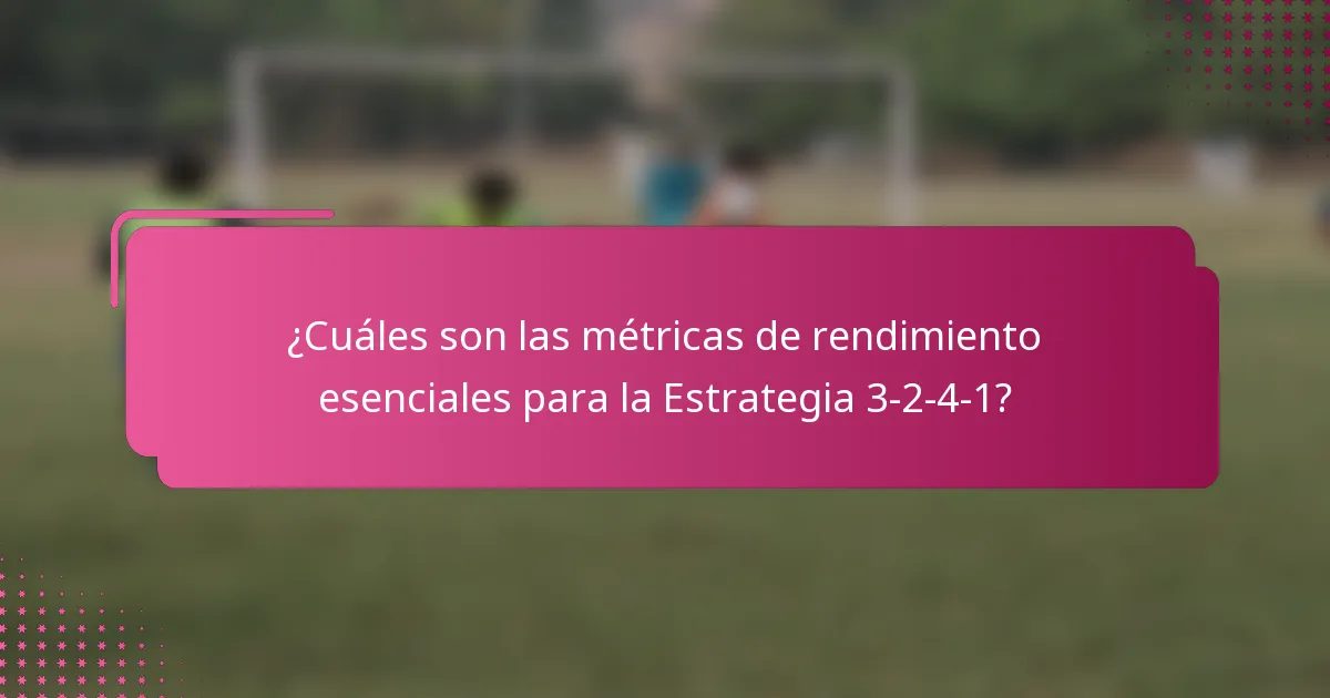 ¿Cuáles son las métricas de rendimiento esenciales para la Estrategia 3-2-4-1?
