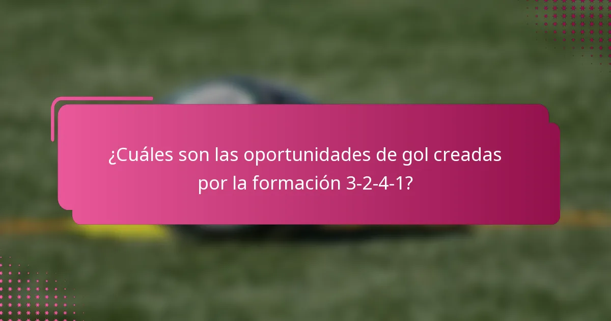 ¿Cuáles son las oportunidades de gol creadas por la formación 3-2-4-1?