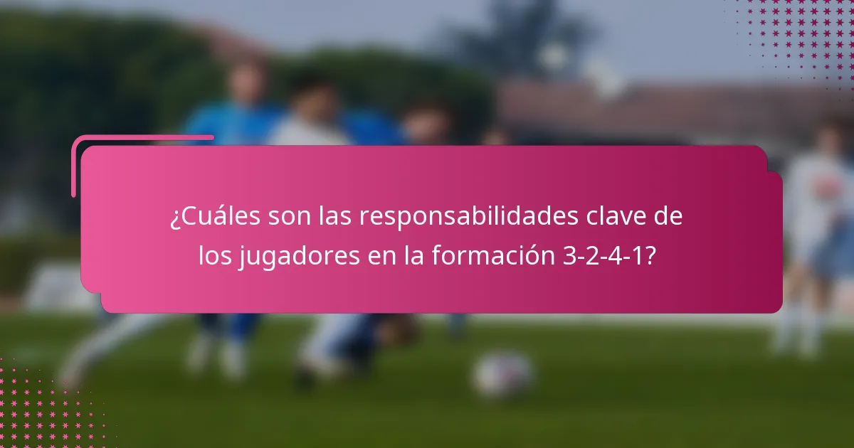 ¿Cuáles son las responsabilidades clave de los jugadores en la formación 3-2-4-1?