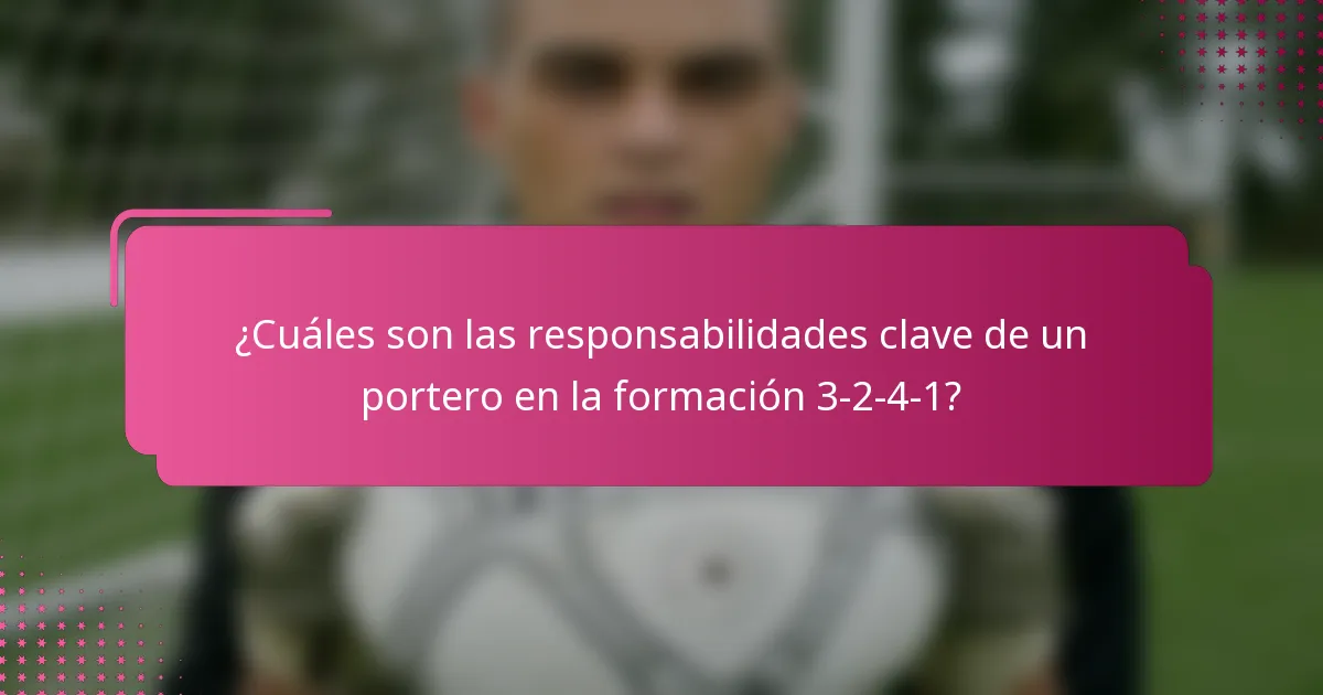 ¿Cuáles son las responsabilidades clave de un portero en la formación 3-2-4-1?