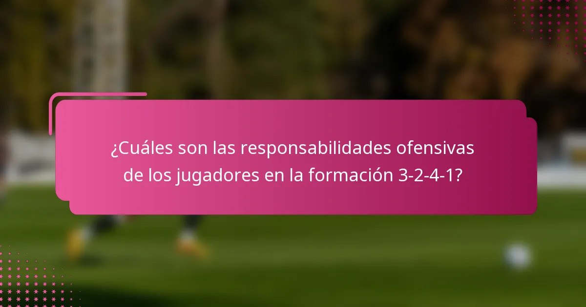 ¿Cuáles son las responsabilidades ofensivas de los jugadores en la formación 3-2-4-1?