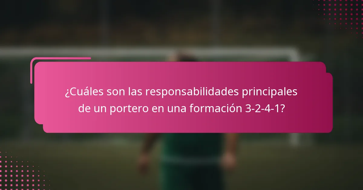 ¿Cuáles son las responsabilidades principales de un portero en una formación 3-2-4-1?