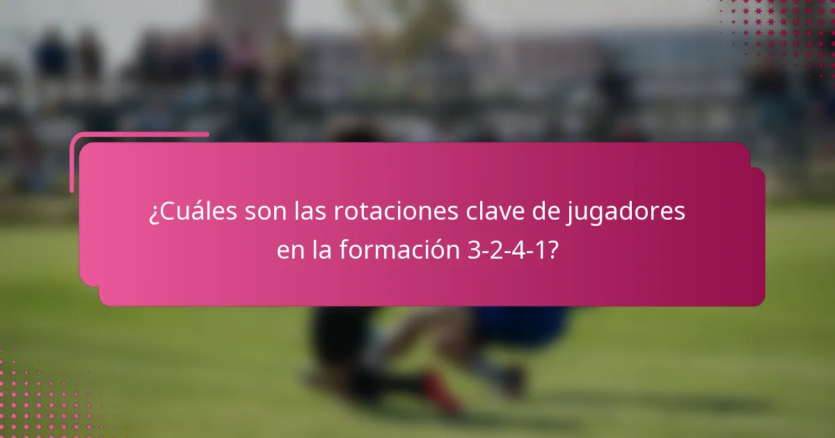 ¿Cuáles son las rotaciones clave de jugadores en la formación 3-2-4-1?