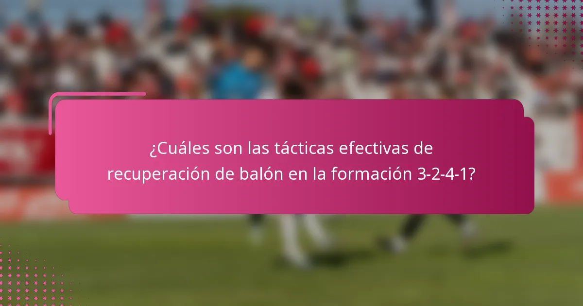 ¿Cuáles son las tácticas efectivas de recuperación de balón en la formación 3-2-4-1?