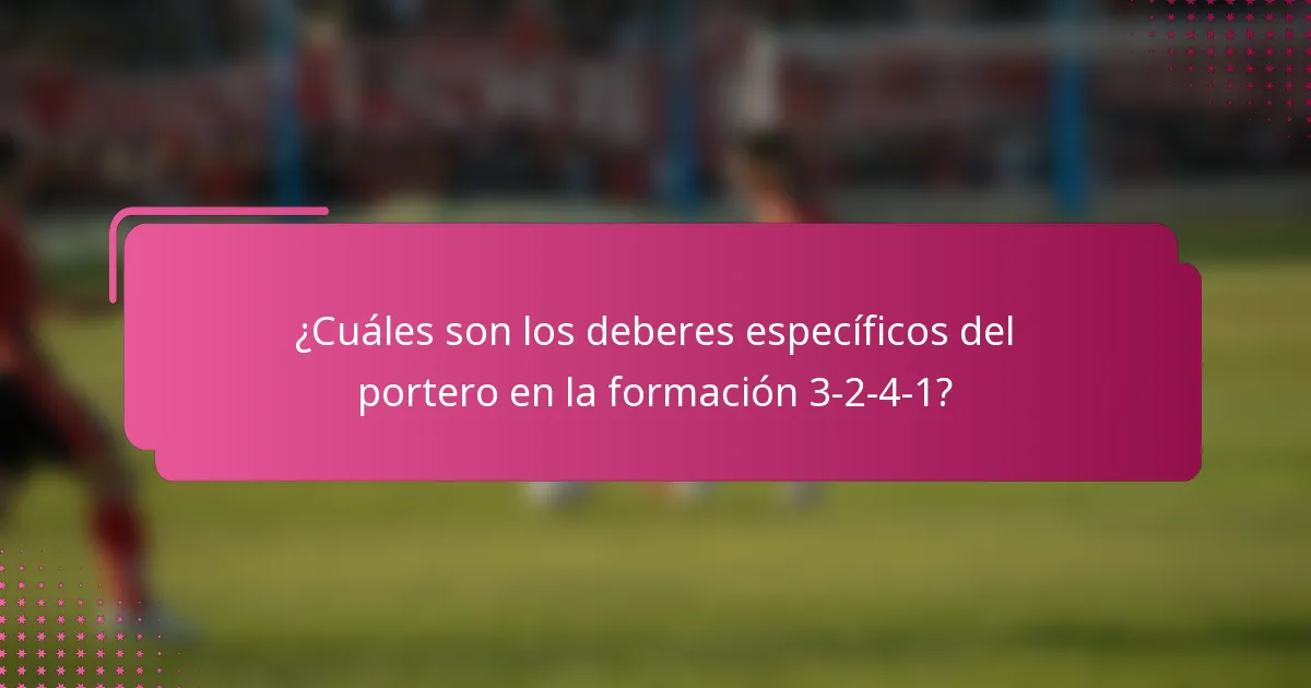¿Cuáles son los deberes específicos del portero en la formación 3-2-4-1?