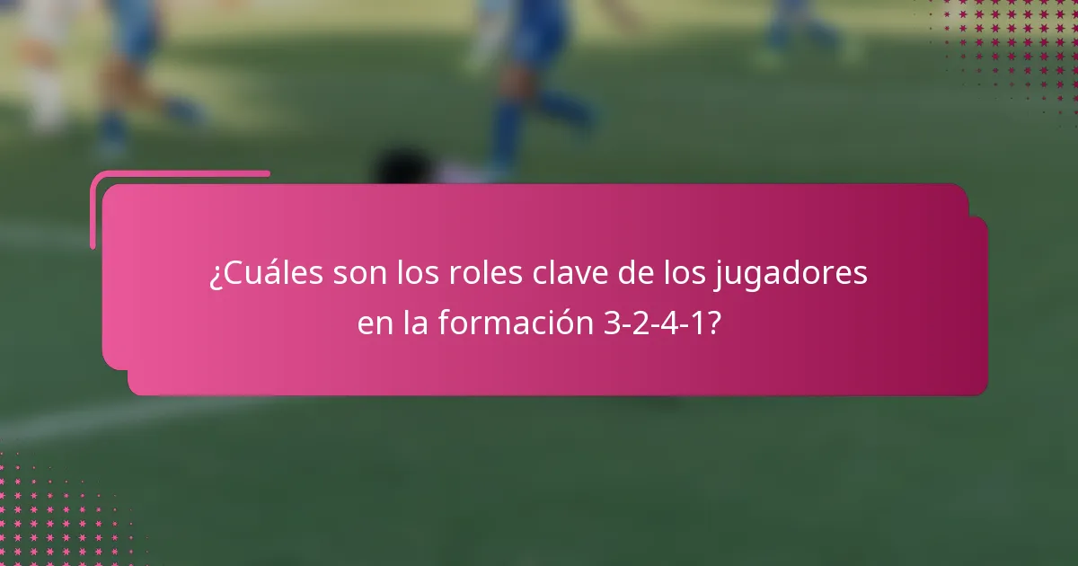 ¿Cuáles son los roles clave de los jugadores en la formación 3-2-4-1?